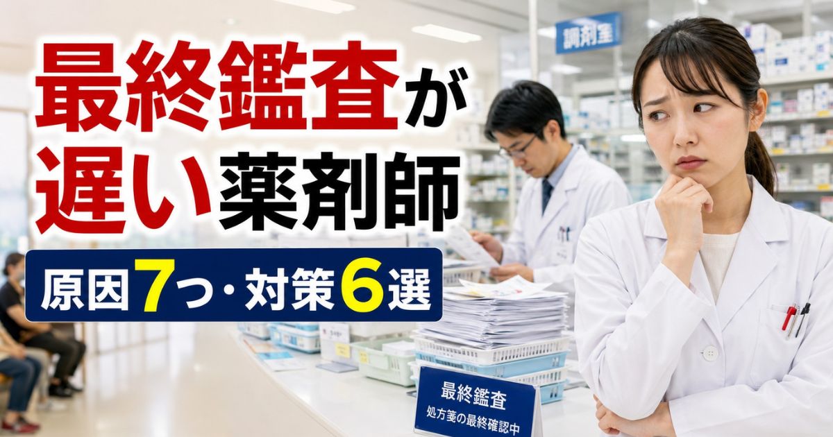 最終鑑査が遅い薬剤師の原因7つ|現場でできる対策6選
