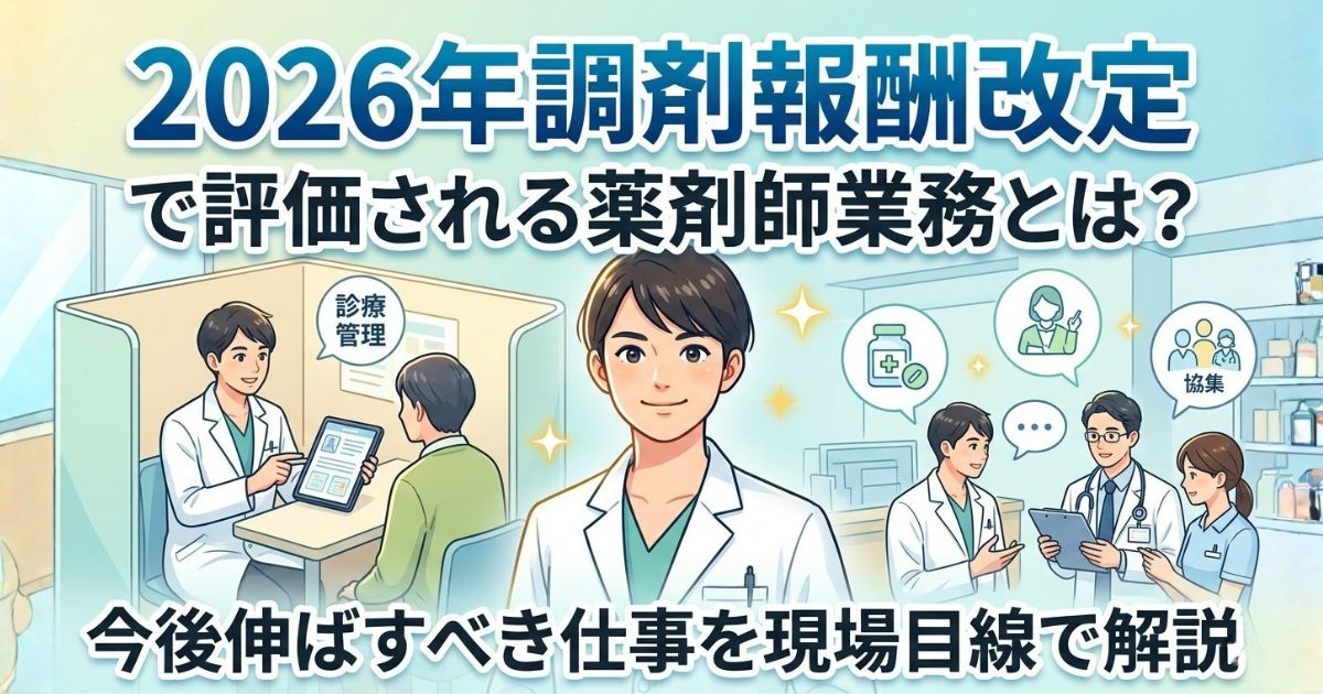 2026年調剤報酬改定で評価される薬剤師業務とは?今後伸ばすべき仕事を現場目線で解説